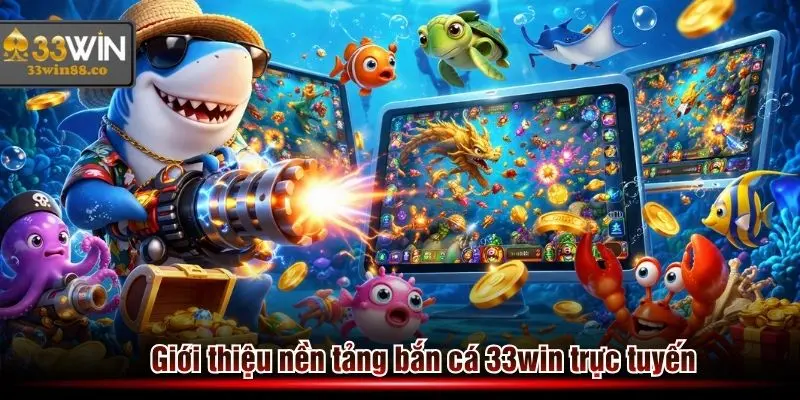 Giới thiệu nền tảng bắn cá 33win trực tuyến rất hấp dẫn