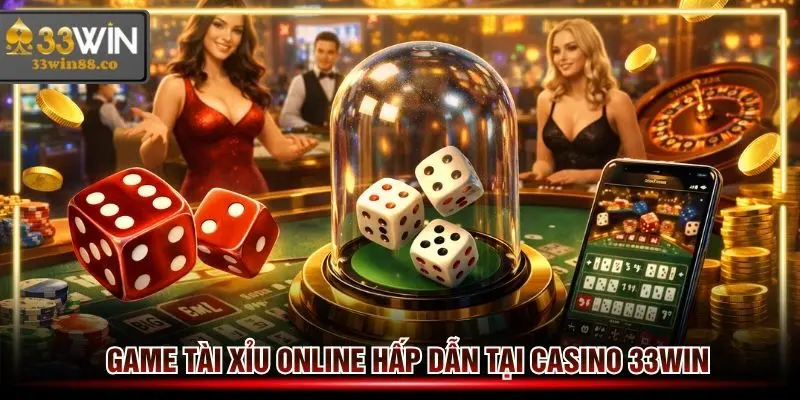 Game Tài Xỉu online hấp dẫn tại sảnh Casino 33win
