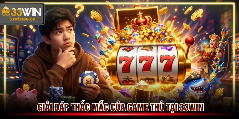 Giải đáp thắc mắc của game thủ 33win khi chơi quay hũ tại đây