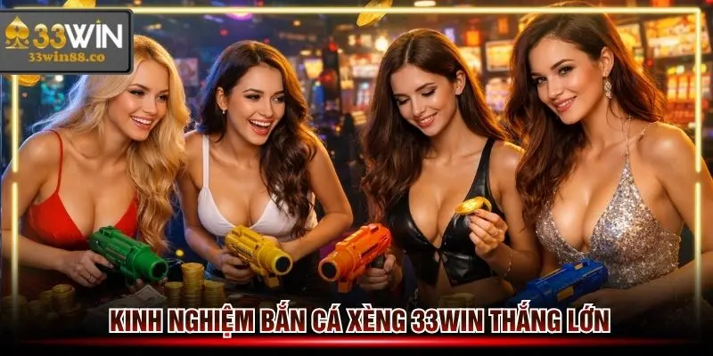 Kinh nghiệm bắn cá xèng 33win chơi đâu cũng thắng từ nhiều cao thủ