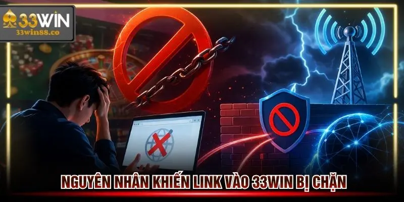 3 nguyên nhân chính khiến link vào 33win bị chặn truy cập