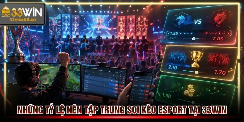 Những tỷ lệ nên tập trung soi kèo Esport tại nền tảng 33win
