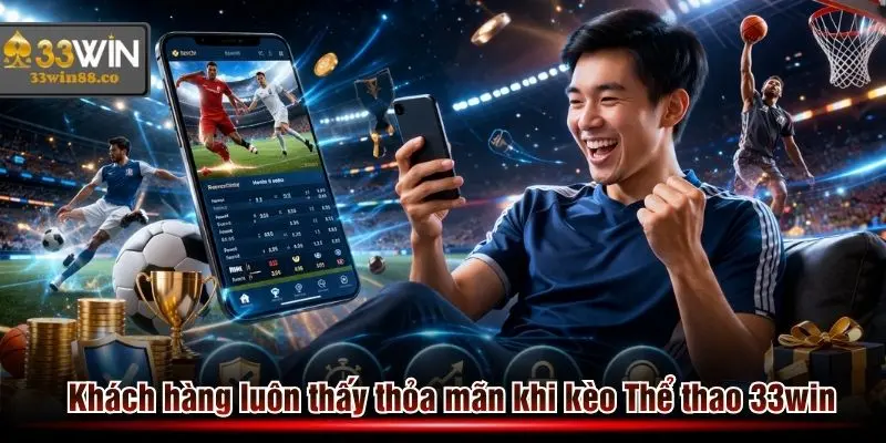 Khách hàng luôn thỏa mãn khi chơi kèo tại Thể thao 33win